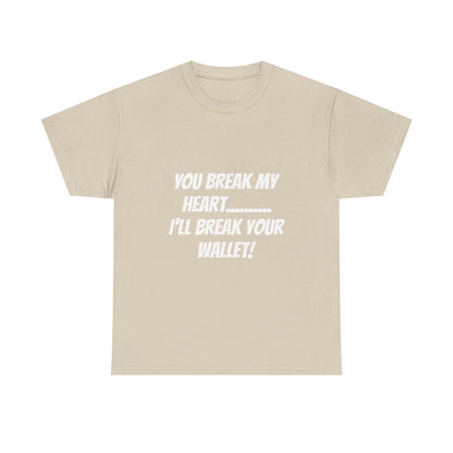 Break My Heart, Break Your Wallet T-Shirt