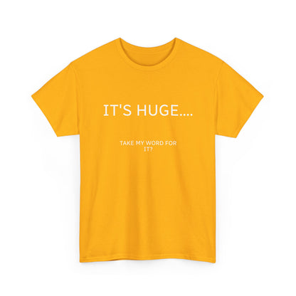 Graphic Tee — "IT'S HUGE.... TAKE MY WORD FOR IT?" Minimalist Funny Shirt
