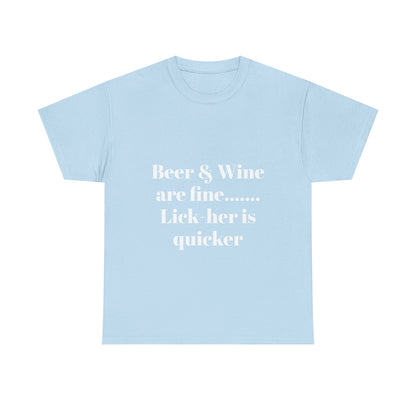 Graphic Tee — "Beer & Wine are fine... Lick her is quicker" Funny Bar Drinking Shirt