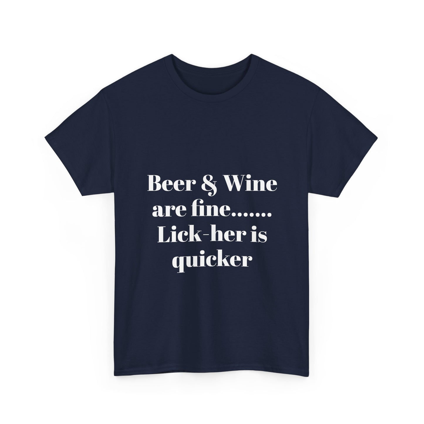 Graphic Tee — "Beer & Wine are fine... Lick her is quicker" Funny Bar Drinking Shirt