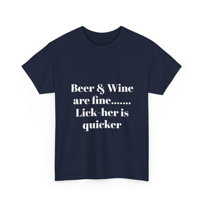 Graphic Tee — "Beer & Wine are fine... Lick her is quicker" Funny Bar Drinking Shirt